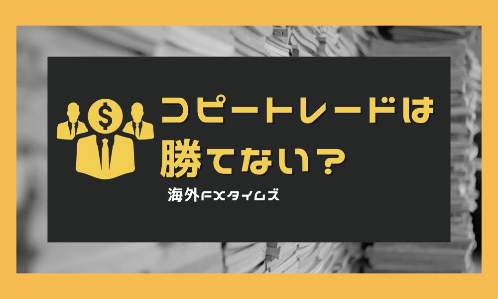 コピートレードは勝てない？海外FXとの違い・違法性・ランキング活用法