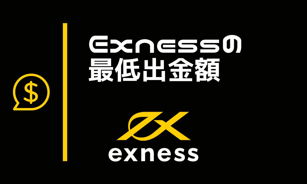 Exnessの最低出金額はいくら？出金方法別まとめ