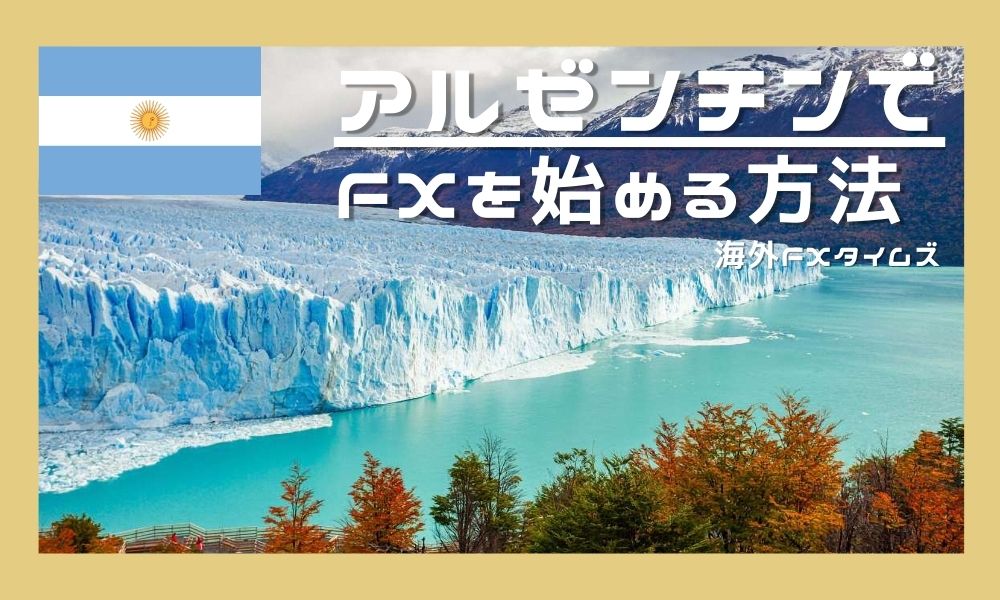 アルゼンチン在住者がFXを始める方法や税金ルール、おすすめ会社を解説