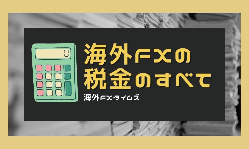海外FXの税金はいくら？節税・計算・確定申告など基本解説