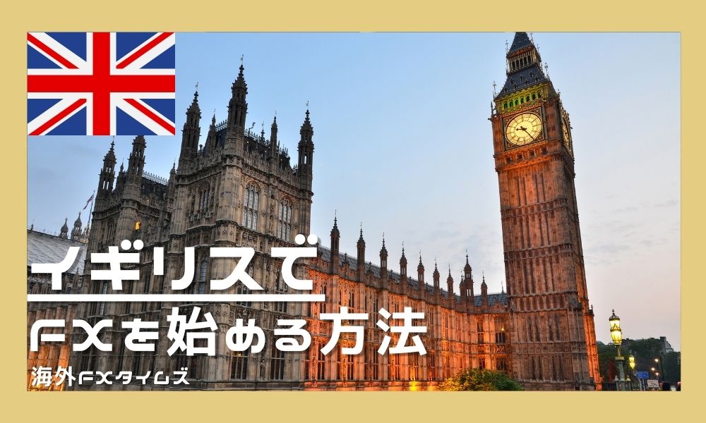 イギリス在住者がFXを始める方法！税金の仕組みとおすすめ業者も解説
